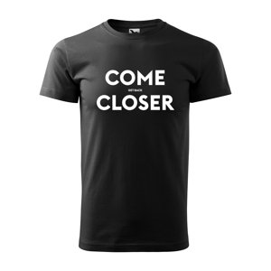 Tričko s potiskem COME CLOSER - get back - černé XL