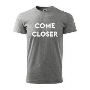 Tričko s potiskem COME CLOSER - get back - šedé XL