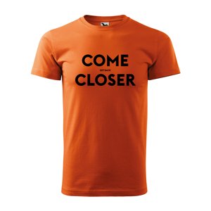 Tričko s potiskem COME CLOSER - get back - oranžové M